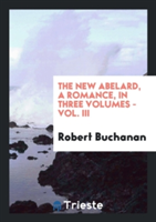 New Abelard, a Romance, in Three Volumes - Vol. III