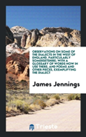 Observations on Some of the Dialects in the West of England, Particularly Somersetshire With a Glossary of Words Now in Use There; And Poems and Other Pieces, Exemplifying the Dialect