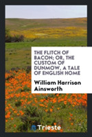 Flitch of Bacon; Or, the Custom of Dunmow, a Tale of English Home