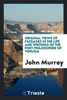 Original Views of Passages in the Life and Writings of the Poet-Philosopher of Venusia