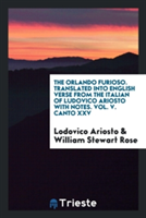 Orlando Furioso. Translated Into English Verse from the Italian of Ludovico Ariosto with Notes. Vol. V. Canto XXV