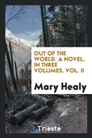 Out of the World. a Novel. in Three Volumes. Vol. II