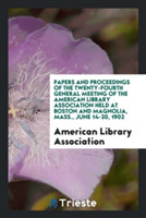 Papers and Proceedings of the Twenty-Fourth General Meeting of the American Library Association Held at Boston and Magnolia, Mass., June 14-20, 1902