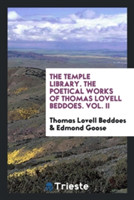 Temple Library. the Poetical Works of Thomas Lovell Beddoes. Vol. II