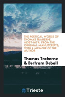 Poetical Works of Thomas Traherne, 1636?-1674, from the Original Manuscripts; With a Memoir of the Author