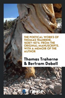 Poetical Works of Thomas Traherne, 1636?-1674, from the Original Manuscripts; With a Memoir of the Author