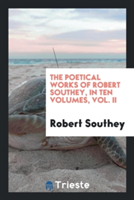 Poetical Works of Robert Southey, in Ten Volumes, Vol. II