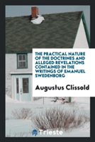 Practical Nature of the Doctrines and Alleged Revelations Contained in the Writings of Emanuel Swedenborg