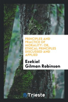 Principles and Practice of Morality, Or, Ethical Principles Discussed and Applied