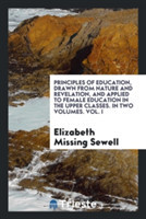 Principles of Education, Drawn from Nature and Revelation, and Applied to Female Education in the Upper Classes. in Two Volumes. Vol. I