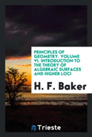 Principles of Geometry. Volume VI. Introduction to the Theory of Algebraic Surfaces and Higher Loci
