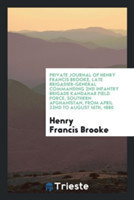 Private Journal of Henry Francis Brooke, Late Brigadier-General Commanding 2nd Infantry Brigade Kandahar Field Force, Southern Afghanistan, from April 22nd to August 16th, 1880