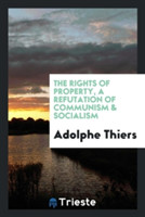 Rights of Property, a Refutation of Communism & Socialism