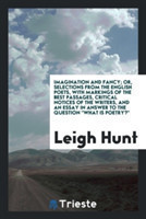 Imagination and Fancy; Or, Selections from the English Poets, with Markings of the Best Passages, Critical Notices of the Writers, and an Essay in Answer to the Question What Is Poetry?