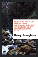 Selections from the Speeches and Writings of the Right Honourable Henry, Lord Brougham & Vaux