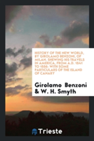 History of the New World, by Girolamo Benzoni, of Milan. Shewing His Travels in America, from A.D. 1541 to 1556