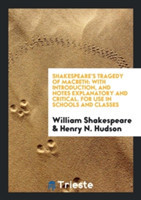 Shakespeare's Tragedy of Macbeth. with Introduction, and Notes Explanatory and Critical