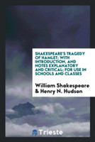 Shakespeare's Tragedy of Hamlet; With Introduction, and Notes Explanatory and Critical; For Use in Schools and Classes
