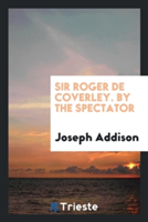 Sir Roger de Coverley. by the Spectator