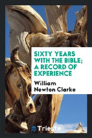 Sixty Years with the Bible; A Record of Experience