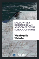 Spain. with a Chaoter by an Associate of the School of Mines