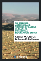 Speeches, Addresses and Writings of Cassius M. Clay, Jr. Including a Biographical Sketch