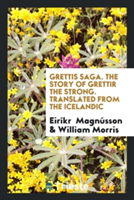 Grettis Saga. the Story of Grettir the Strong. Translated from the Icelandic