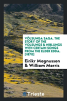 V lsunga Saga. the Story of the Volsungs & Niblungs with Certain Songs from the Elder Edda. [1870]