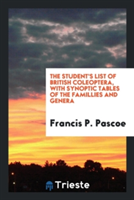 Student's List of British Coleoptera, with Synoptic Tables of the Famillies and Genera
