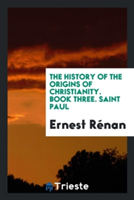 History of the Origins of Christianity. Book Three. Saint Paul