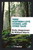 Three Northern Love Stories; And Other Tales