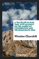 Traveller in War-Time; With an Essay on the American Contribution and the Democratic Idea