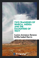 Two Tragedies of Seneca. Medea and the Daughters of Troy