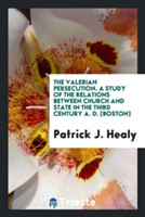 Valerian Persecution. a Study of the Relations Between Church and State in the Third Century A. D. [boston]