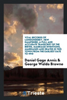 Vital Records of Londonderry, New Hampshire; A Full and Accurate Transcript of the Births, Marriage Intentions, Marriages and Deaths in This Town from the Earliest Date to 1910