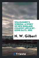 Willoughby's Wisdom. a Story of New England Country Life in By-Gone Days. 1890