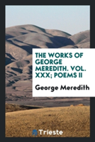 Works of George Meredith. Vol. XXX; Poems II