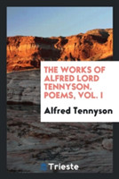 Works of Alfred Lord Tennyson. Poems, Vol. I