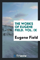 Works of Eugene Field. Vol. IX