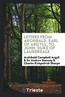 Letters from Archibald, Earl of Argyll, to John, Duke of Lauderdale