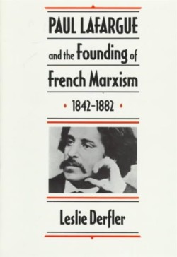 Paul Lafargue and the Founding of French Marxism, 1842–1882