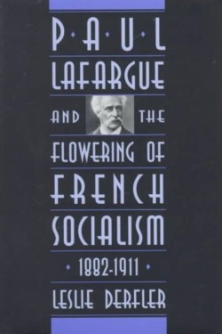 Paul Lafargue and the Flowering of French Socialism, 1882–1911