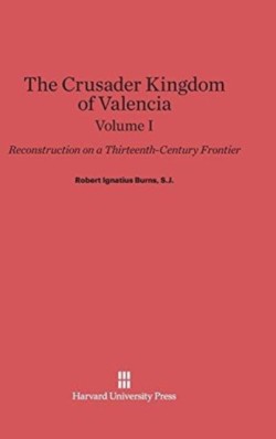 Crusader Kingdom of Valencia: Reconstruction on a Thirteenth-Century Frontier, Volume 1