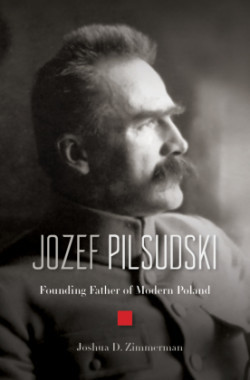 Jozef Pilsudski - Founding Father of Modern Poland