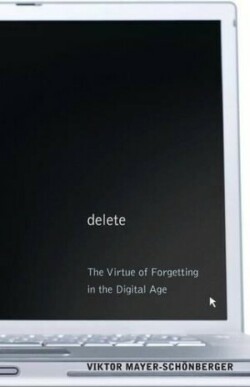 Delete: Virtue of Forgetting in Digital Age