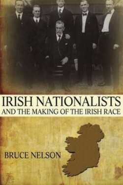 Irish Nationalists and the Making of the Irish Race