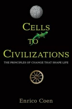 Cells to Civilizations The Principles of Change That Shape Life