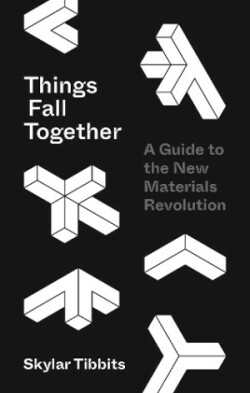 Things Fall Together - A Guide to the New Materials Revolution