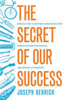The Secret of Our Success How Culture Is Driving Human Evolution, Domesticating Our Species