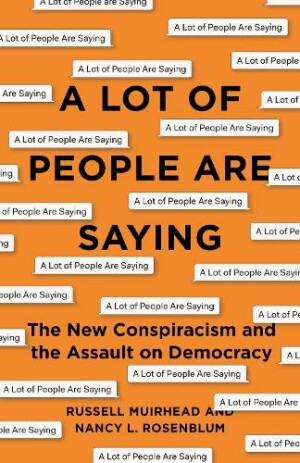 A Lot of People Are Saying The New Conspiracism and the Assault on Democracy